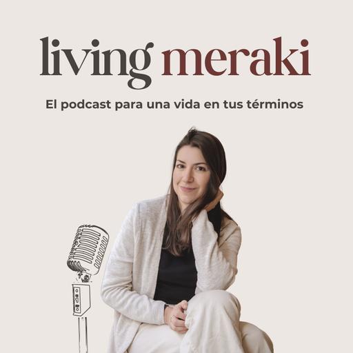 Living Meraki: El podcast para una vida en tus términos