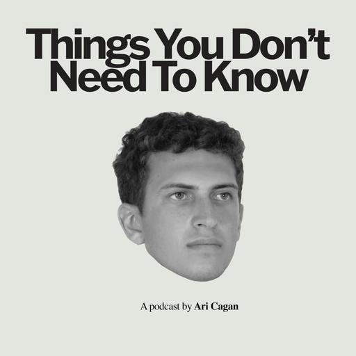 Things You Don't Need to Know with Ari Cagan
