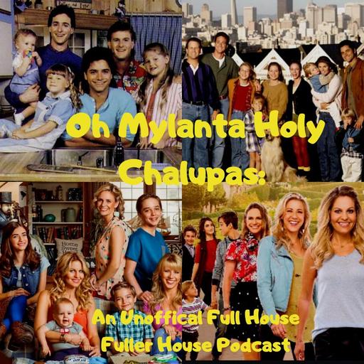 Oh Mylanta/HolyChalupas: A Full House Fuller House Podcast