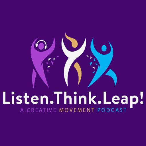 Listen.Think.Leap! A Creative Movement Podcast