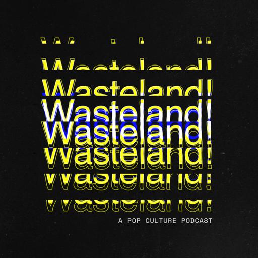 Wasteland! A Pop Culture Podcast
