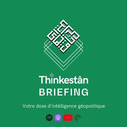 Thinkestân Briefing — votre dose d'intelligence géopolitique