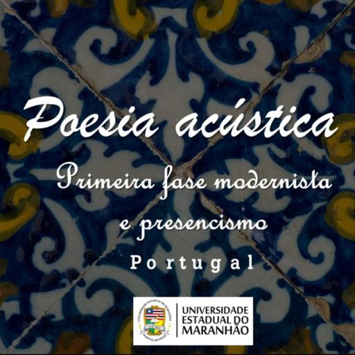 POESIA ACÚSTICA: dando voz a poesias da 1ª fase modernista e do presencismo português.