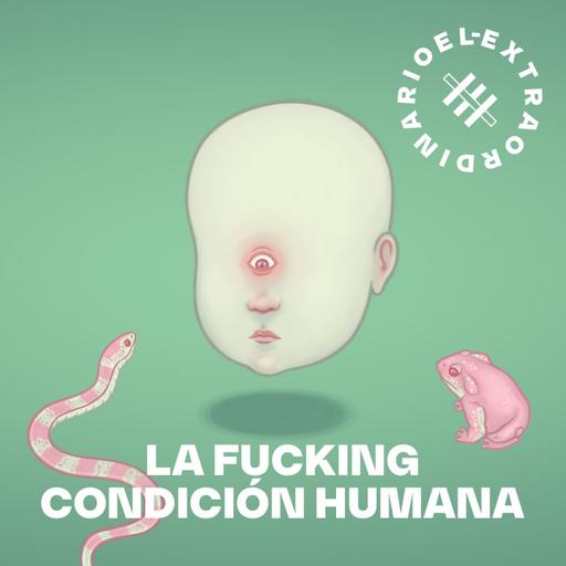 La Fucking Condición Humana