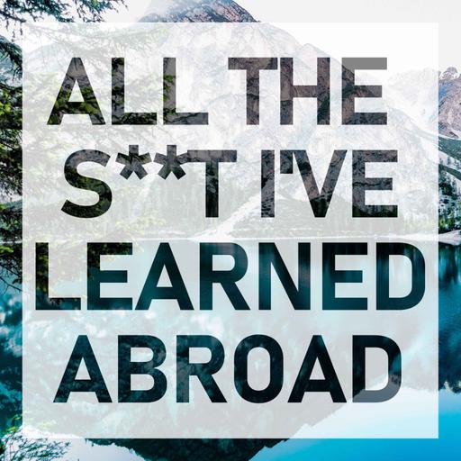 All the S**t I've Learned Abroad