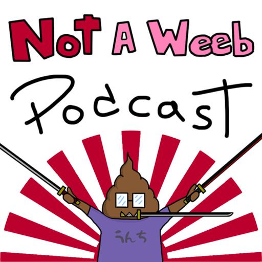 Not A Weeb Podcast