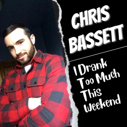 Chris Bassett “I Drank Too Much This Weekend” Podcast