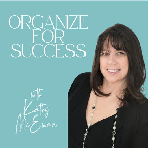 Organize for Success Podcast - How to Organize and Transform Your Home and Life. Be Clutter Free!