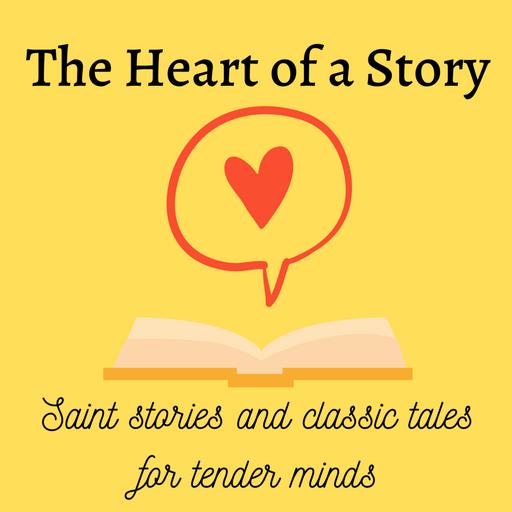 The Heart of a Story: Saint Stories and Classic Tales for Tender Minds