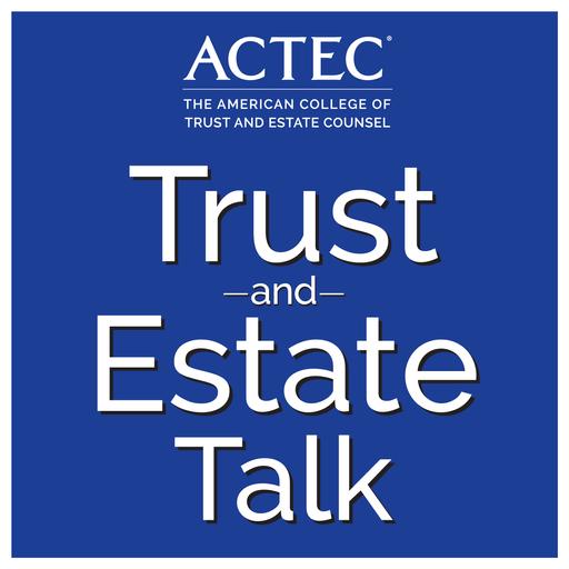 ACTEC Trust & Estate Talk