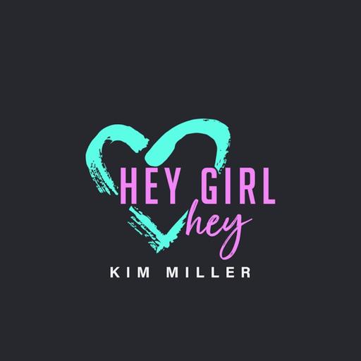 Hey Girl Hey Podcast with Kim Miller