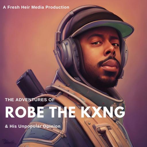 The Adventures of Robe the Kxng & His Unpopular Opinion