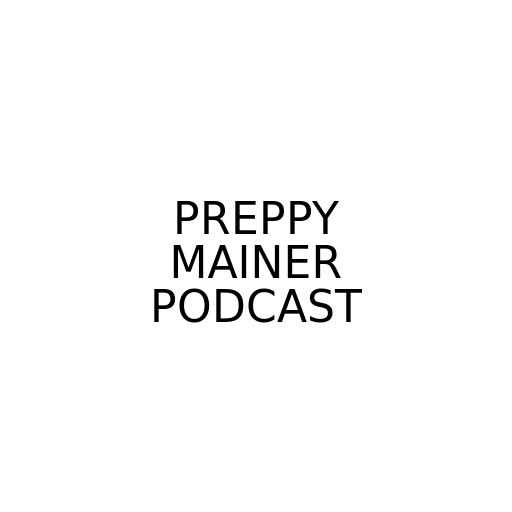 PREPPY MAINER PODCAST