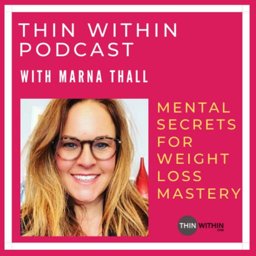 Thin Within Podcast With Marna Thall | Mental Secrets For Weight Loss Mastery