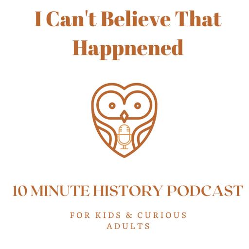 I Can't Believe That Happened History Podcast for Kids