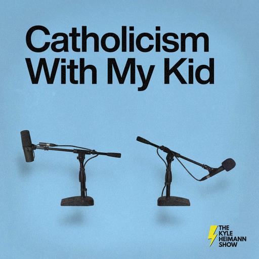 Catholicism With My Kid - The Kyle Heimann Show