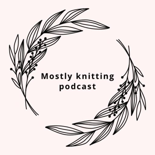 Mostly knitting podcast