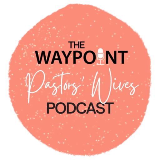 The Waypoint Pastors’ Wives Podcast