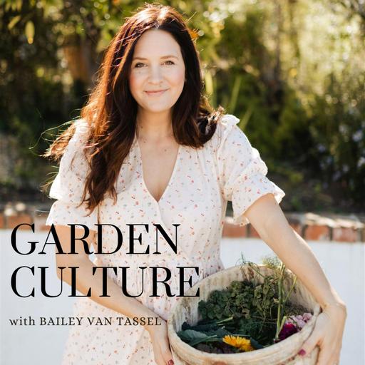 The Garden Culture Podcast with Bailey Van Tassel