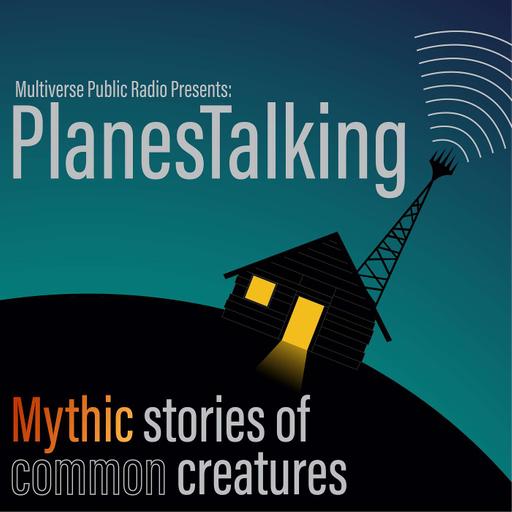 PlanesTalking: Mythic Stories of Common Creatures