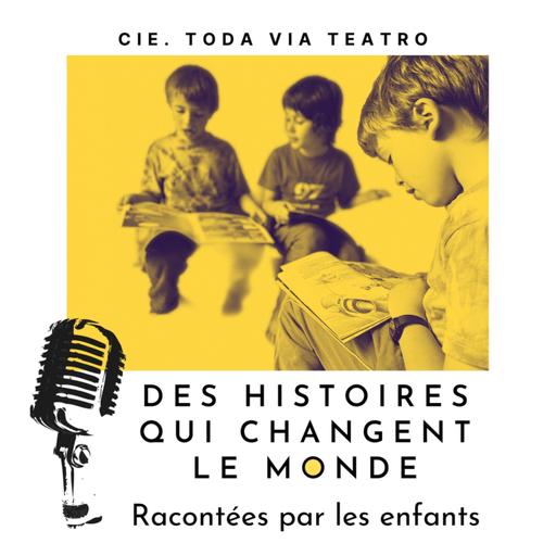 Des histoires qui changent le monde racontées par les enfants, un podcast de la Cie. Toda Via Teatro