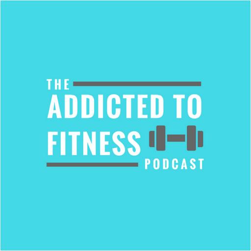 Addicted To Fitness Podcast