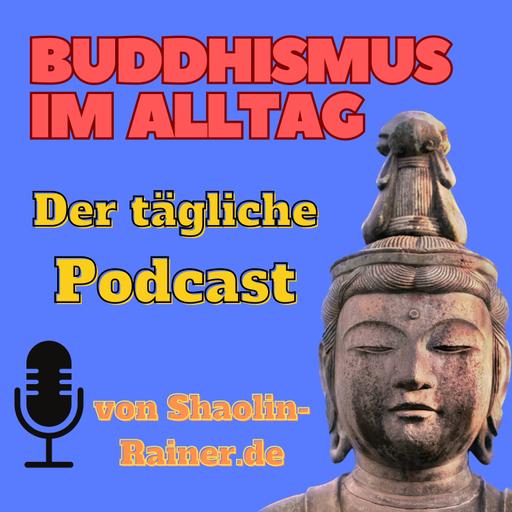 Buddhismus im Alltag als täglicher Podcast - Mentale Gesundheit - Selbstverwirklichung - Achtsamkeit