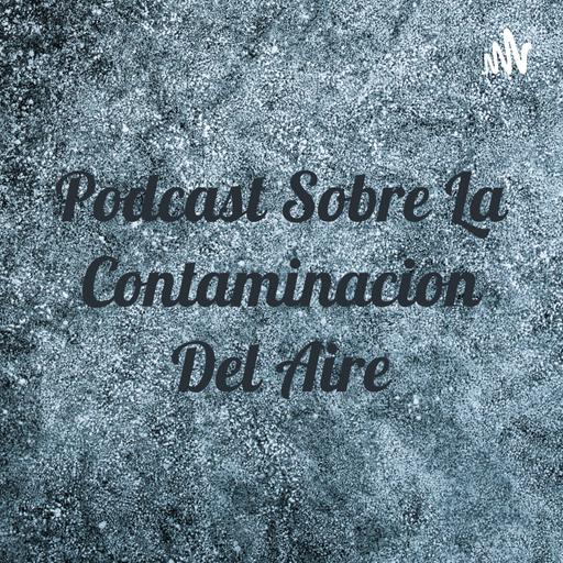 Podcast Sobre La Contaminacion Del Aire