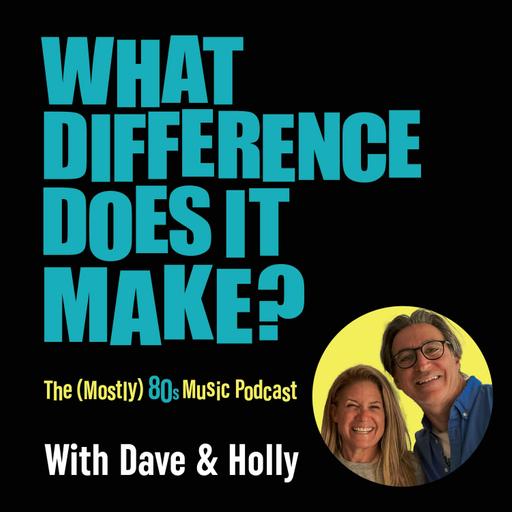 A (Mostly) 80s Music Podcast: What Difference Does It Make?