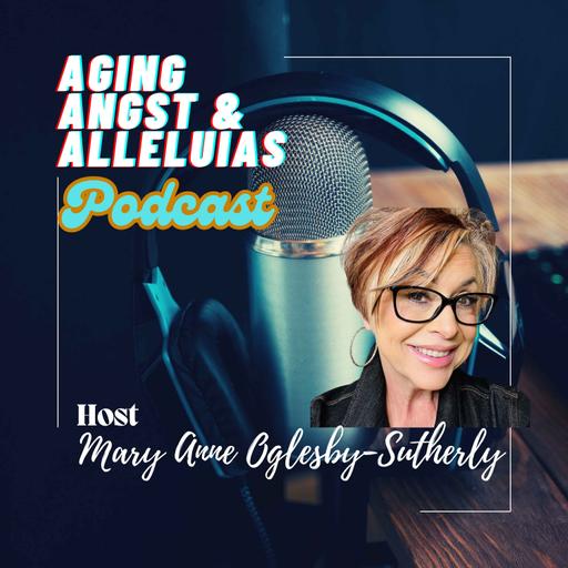 Aging Angst and Alleluias Podcast