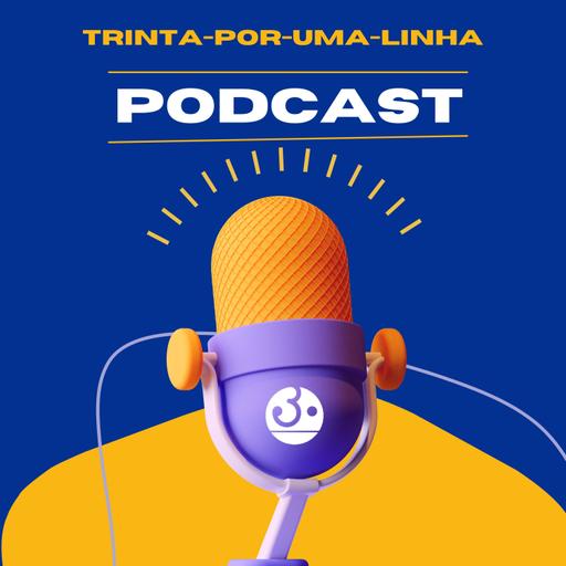 Trinta-por-uma-linha Podcast!