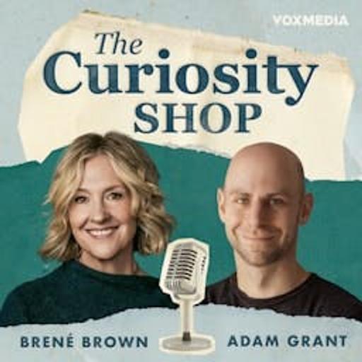 The Curiosity Shop with Brené Brown and Adam Grant