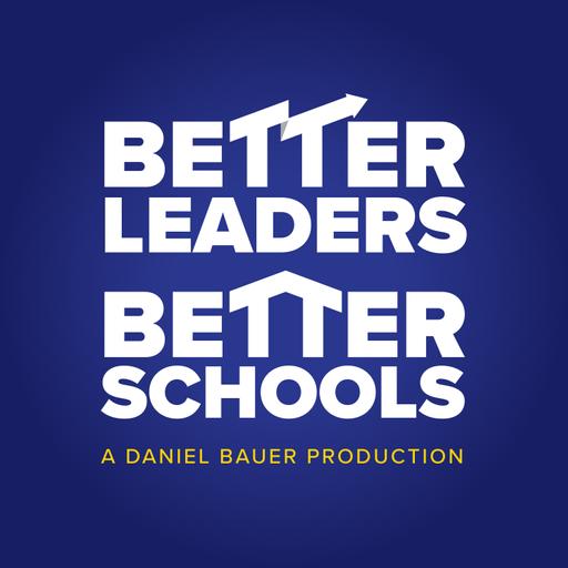 The Better Leaders Better Schools Podcast with Daniel Bauer