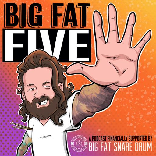 Big Fat Five: A Podcast Financially Supported by Big Fat Snare Drum