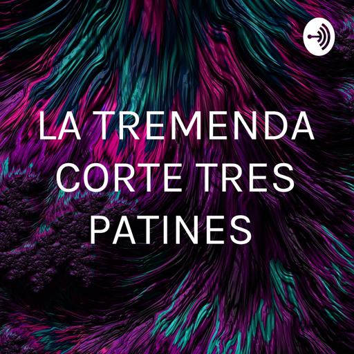 LA TREMENDA CORTE TRES PATINES