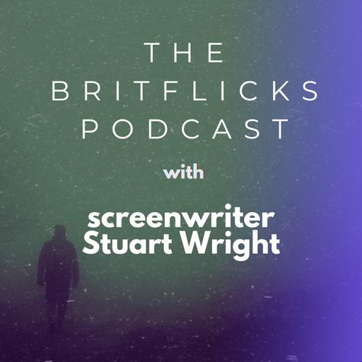 The Britflicks Podcast with screenwriter Stuart Wright