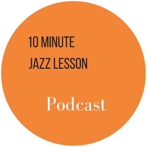 The 10 Minute Jazz Lesson Podcast
