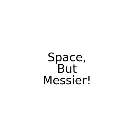 Space, But Messier!