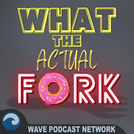 What The Actual Fork Podcast